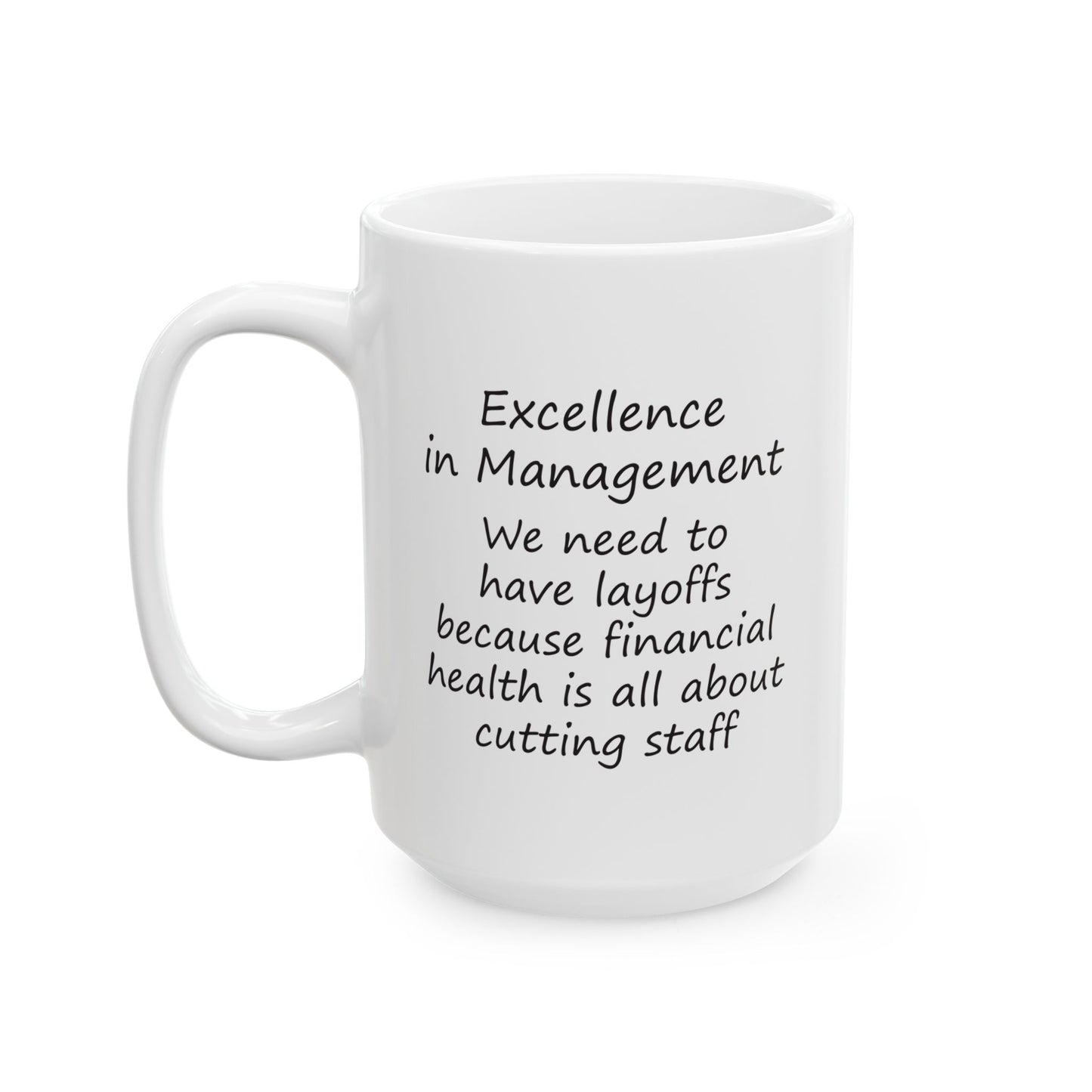 Excellence in Management: We Need To Have Layoffs Because Financial Health is All About Cutting Staff | Ceramic Mug 11oz 15oz