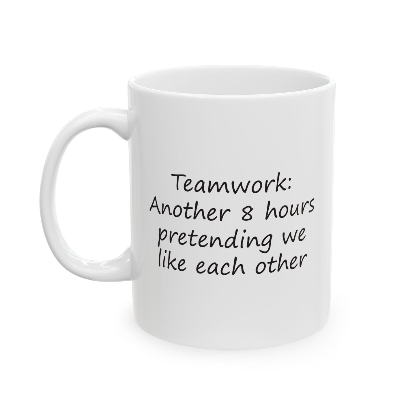 Teamwork: Another 8 Hours Pretending We Like Each Other | Ceramic Mug 11oz 15oz