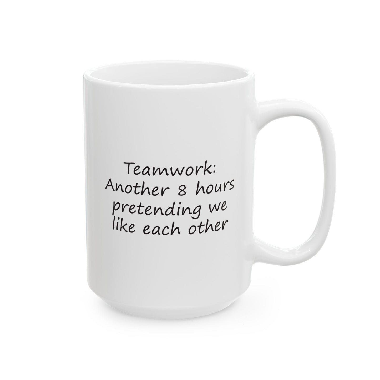 Teamwork: Another 8 Hours Pretending We Like Each Other | Ceramic Mug 11oz 15oz