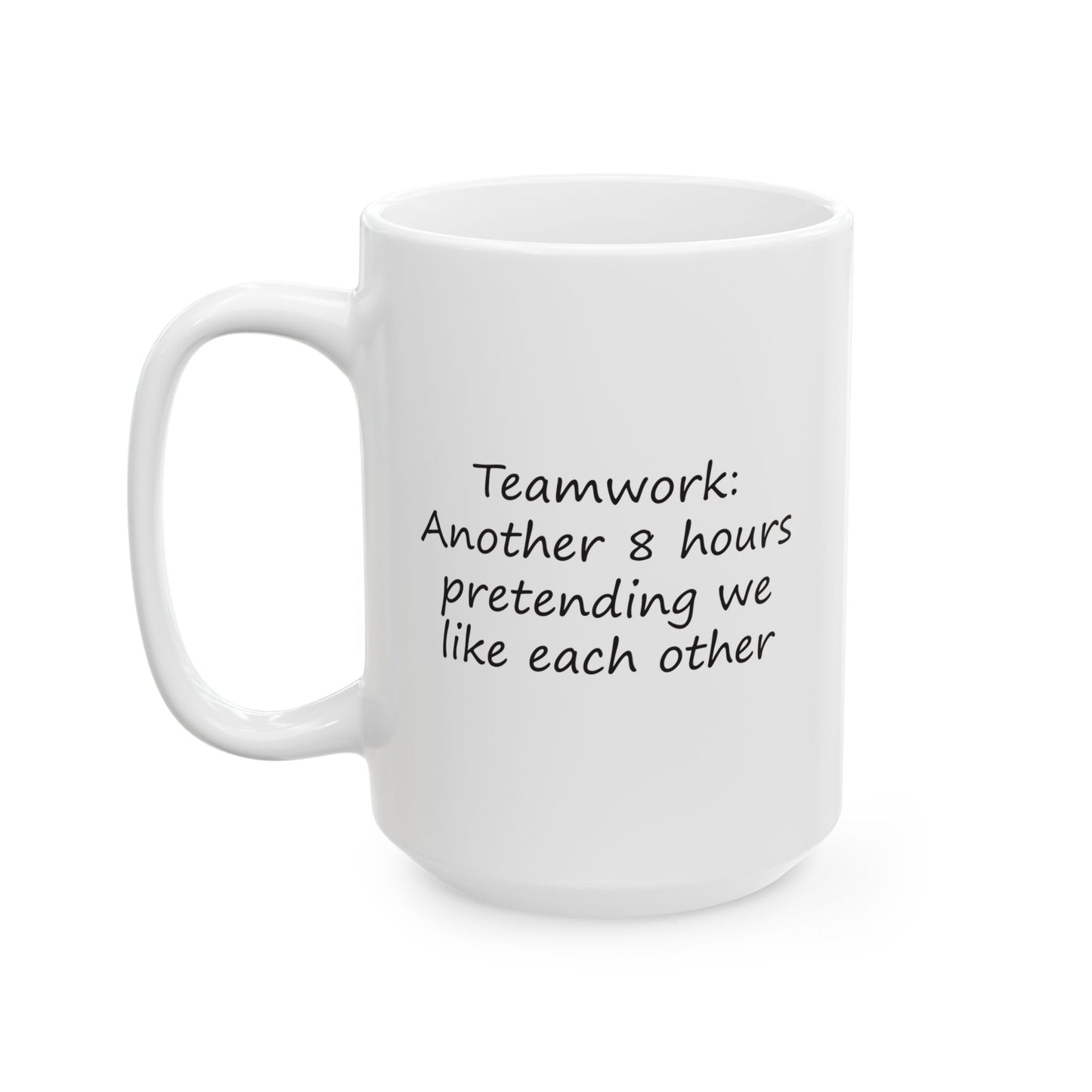 Teamwork: Another 8 Hours Pretending We Like Each Other | Ceramic Mug 11oz 15oz
