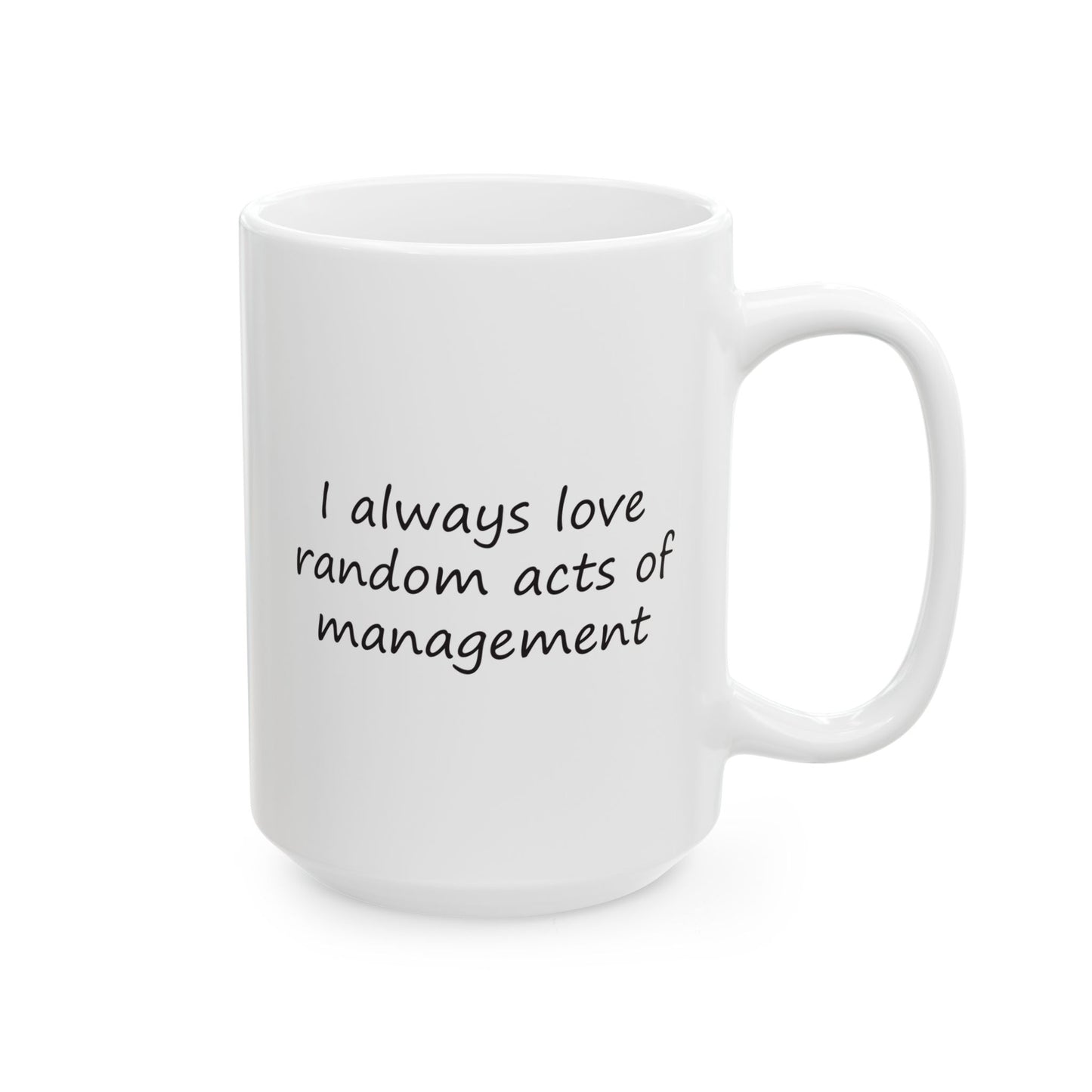 I Always Love Random Acts of Management | Ceramic Mug 11oz 15oz
