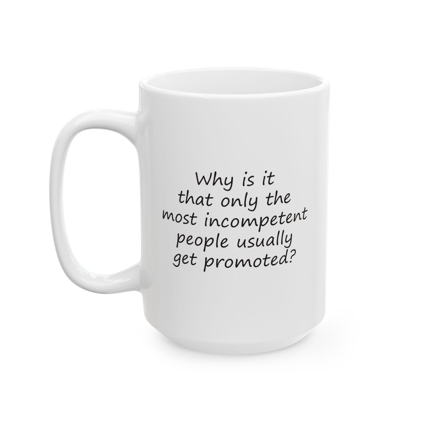 Why Is It That Only the Most Incompetent People Usually Get Promoted? | Ceramic Mug 11oz 15oz