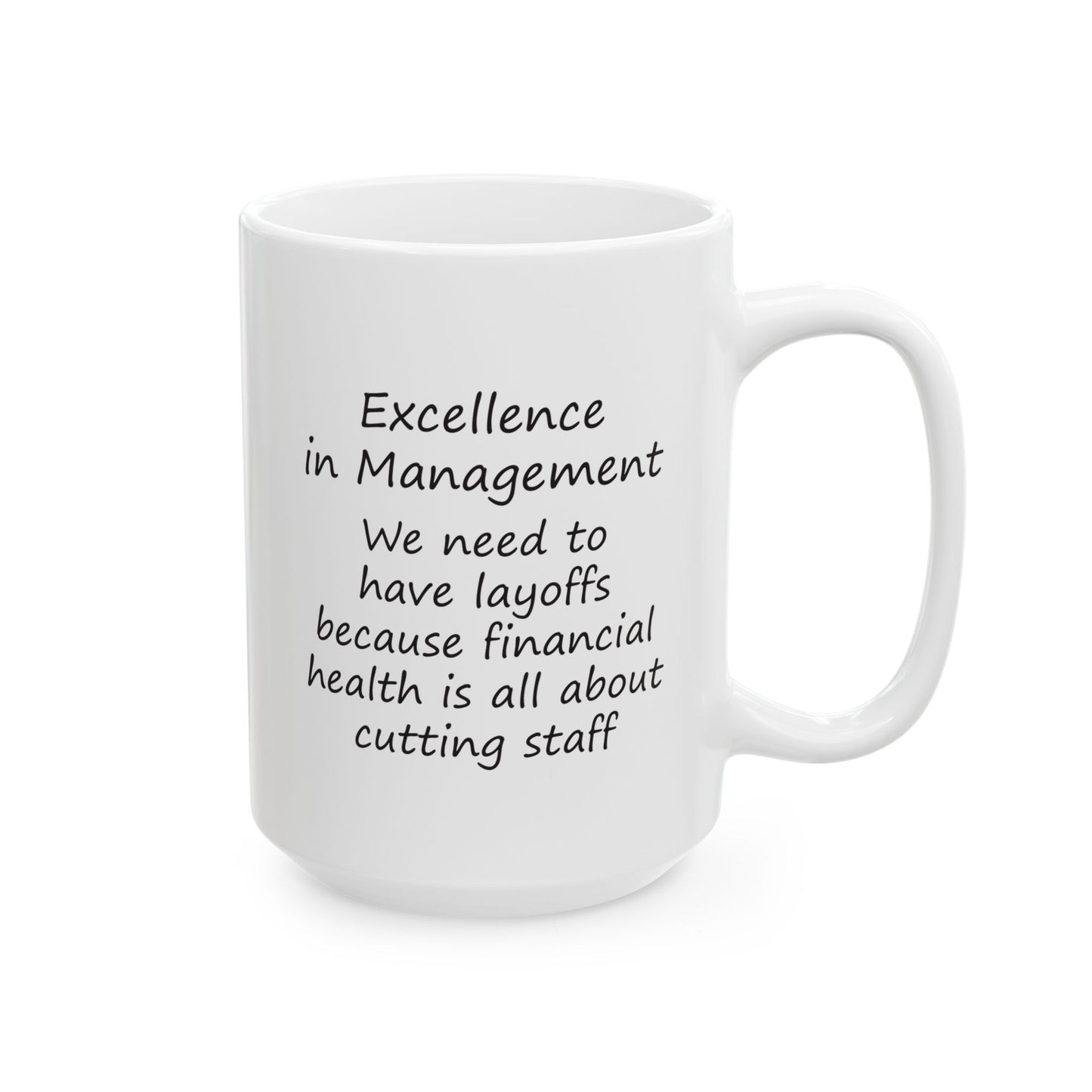 Excellence in Management: We Need To Have Layoffs Because Financial Health is All About Cutting Staff | Ceramic Mug 11oz 15oz