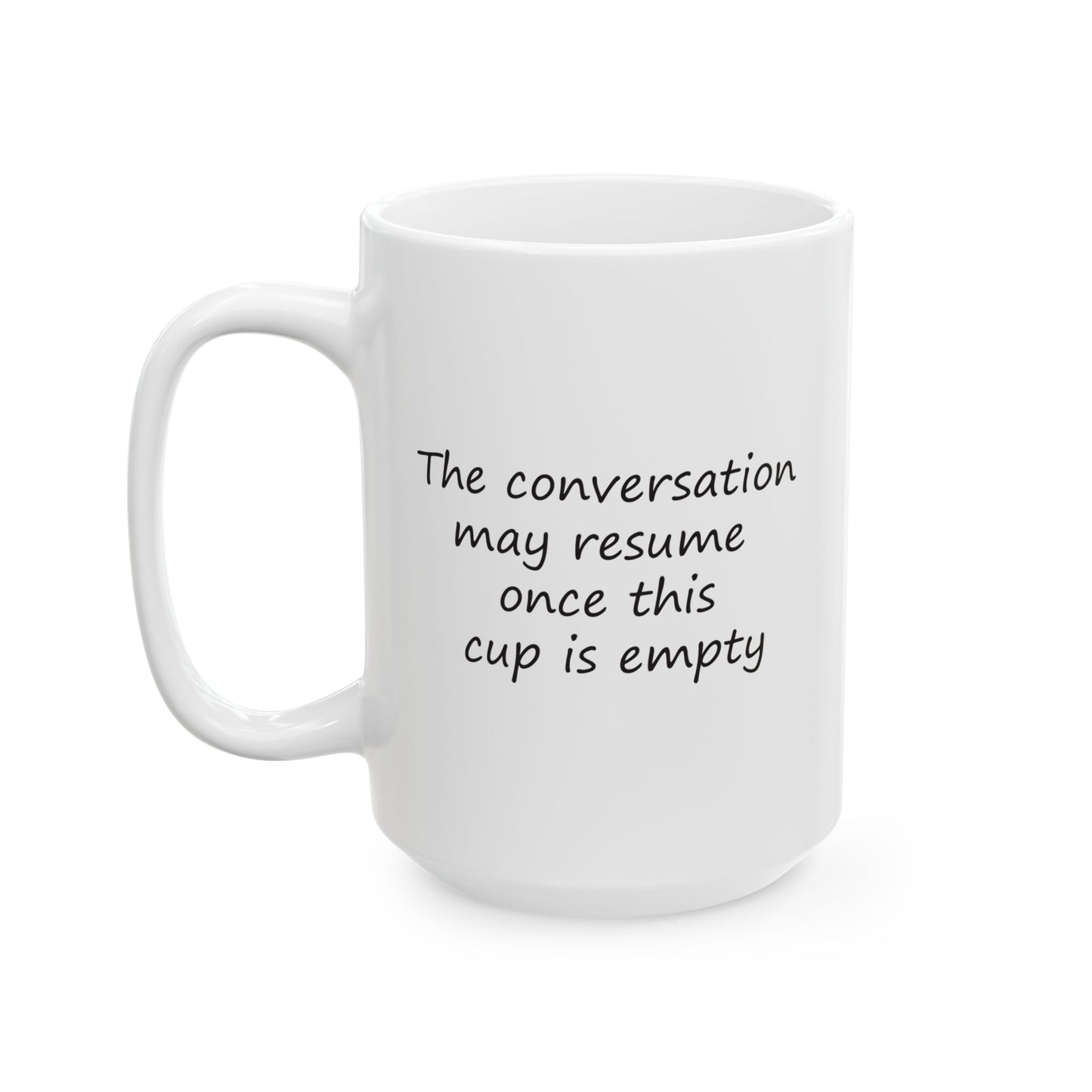 The Conversation May Resume Once This Cup Is Empty | Ceramic Mug 11oz 15oz