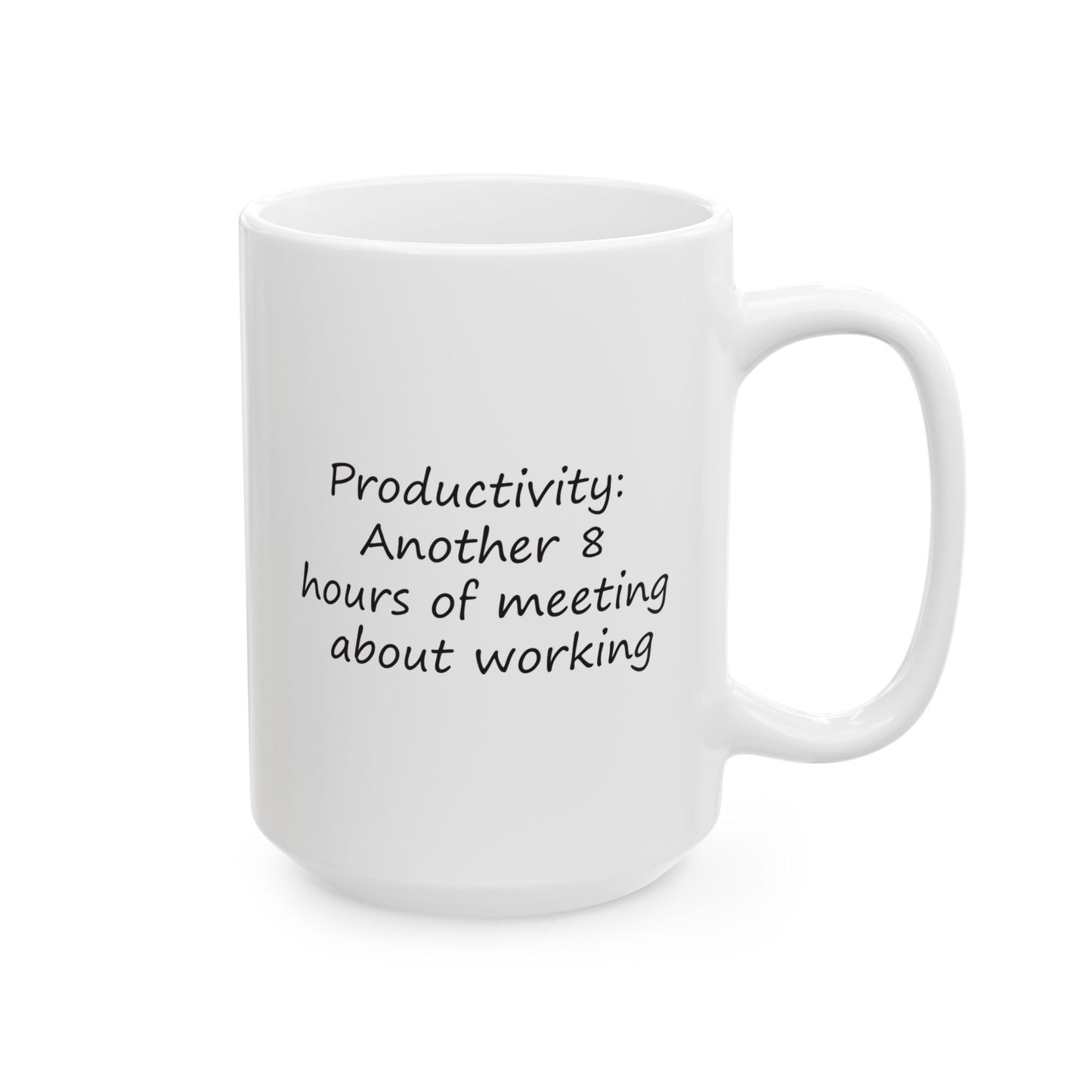 Productivity: Another 8 Hours Of Meeting About Working | Ceramic Mug 11oz 15oz