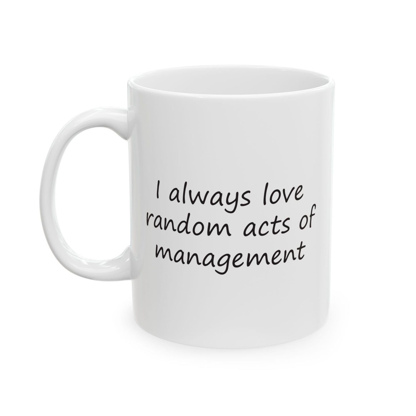 I Always Love Random Acts of Management | Ceramic Mug 11oz 15oz