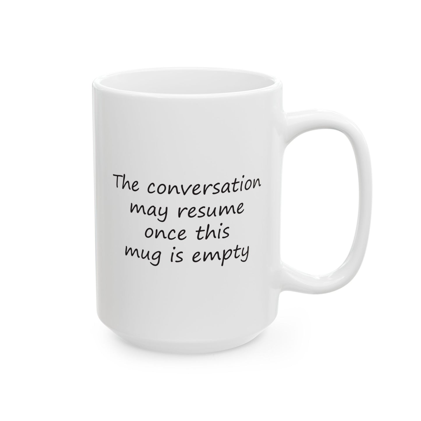 The Conversation May Resume Once This Mug Is Empty | Ceramic Mug 11oz 15oz