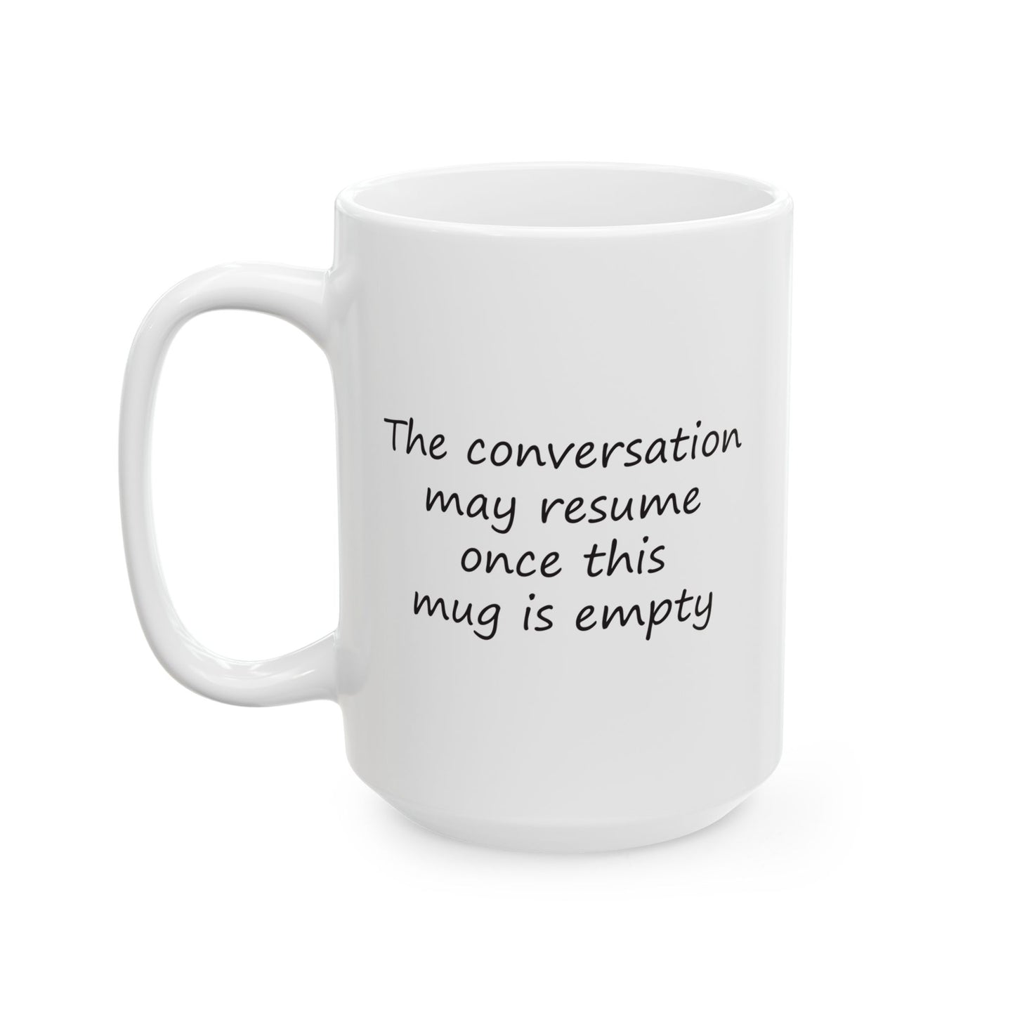 The Conversation May Resume Once This Mug Is Empty | Ceramic Mug 11oz 15oz