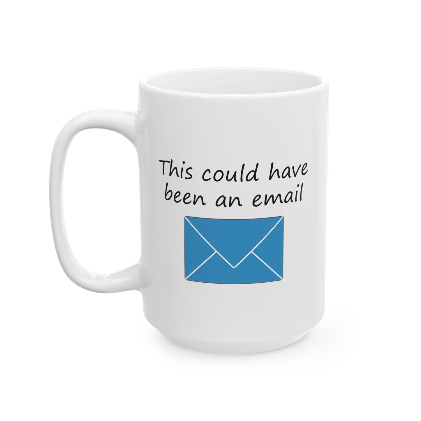 This Could Have Been an Email | Ceramic Mug 11oz 15oz