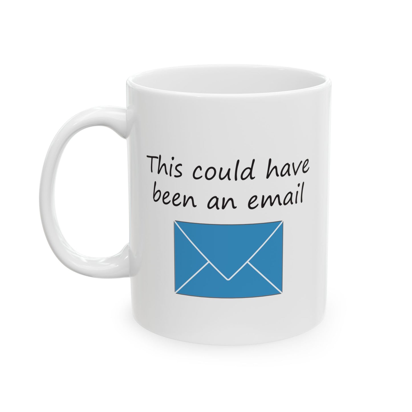 This Could Have Been an Email | Ceramic Mug 11oz 15oz