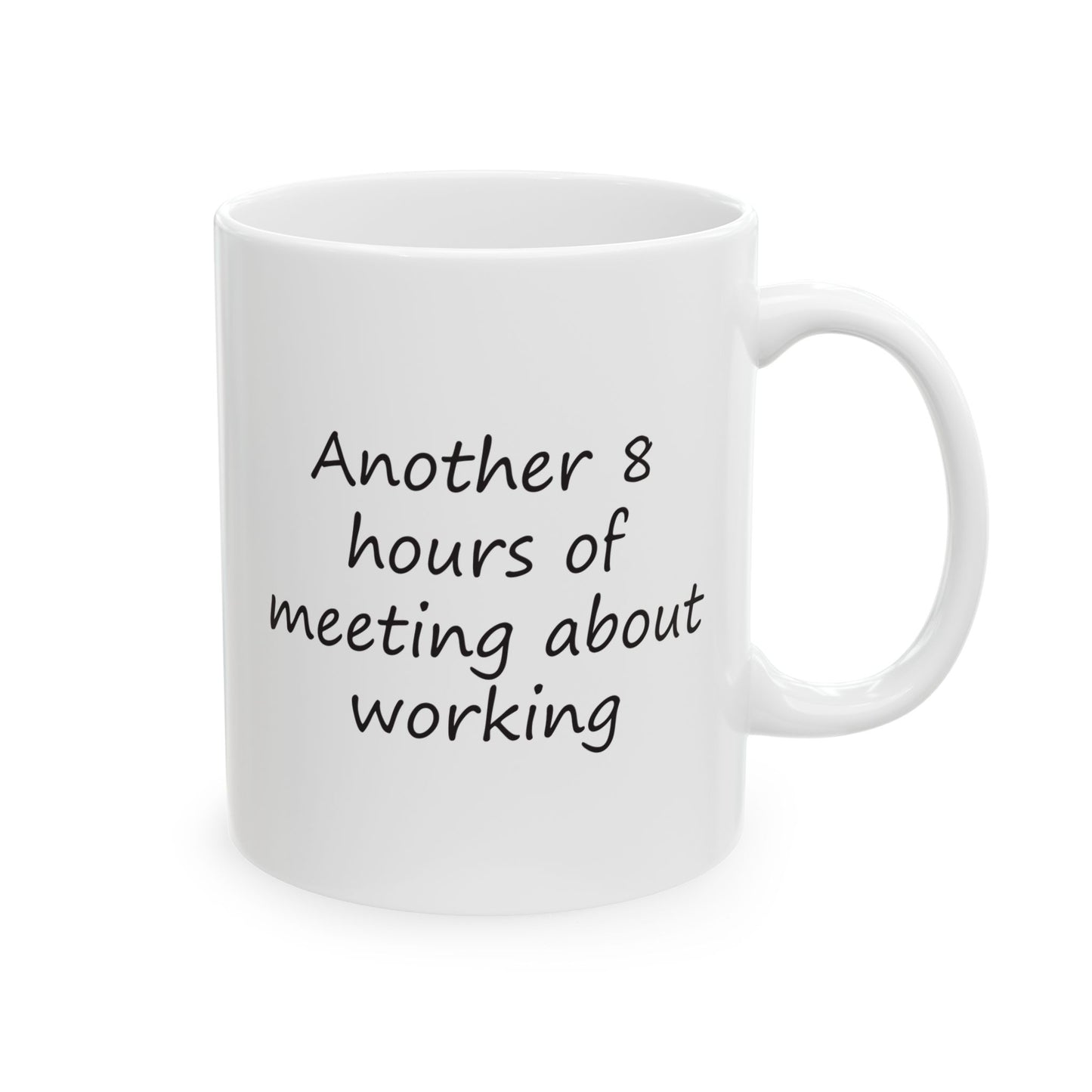 Another 8 hours of Meeting About Working | Ceramic Mug 11oz 15oz