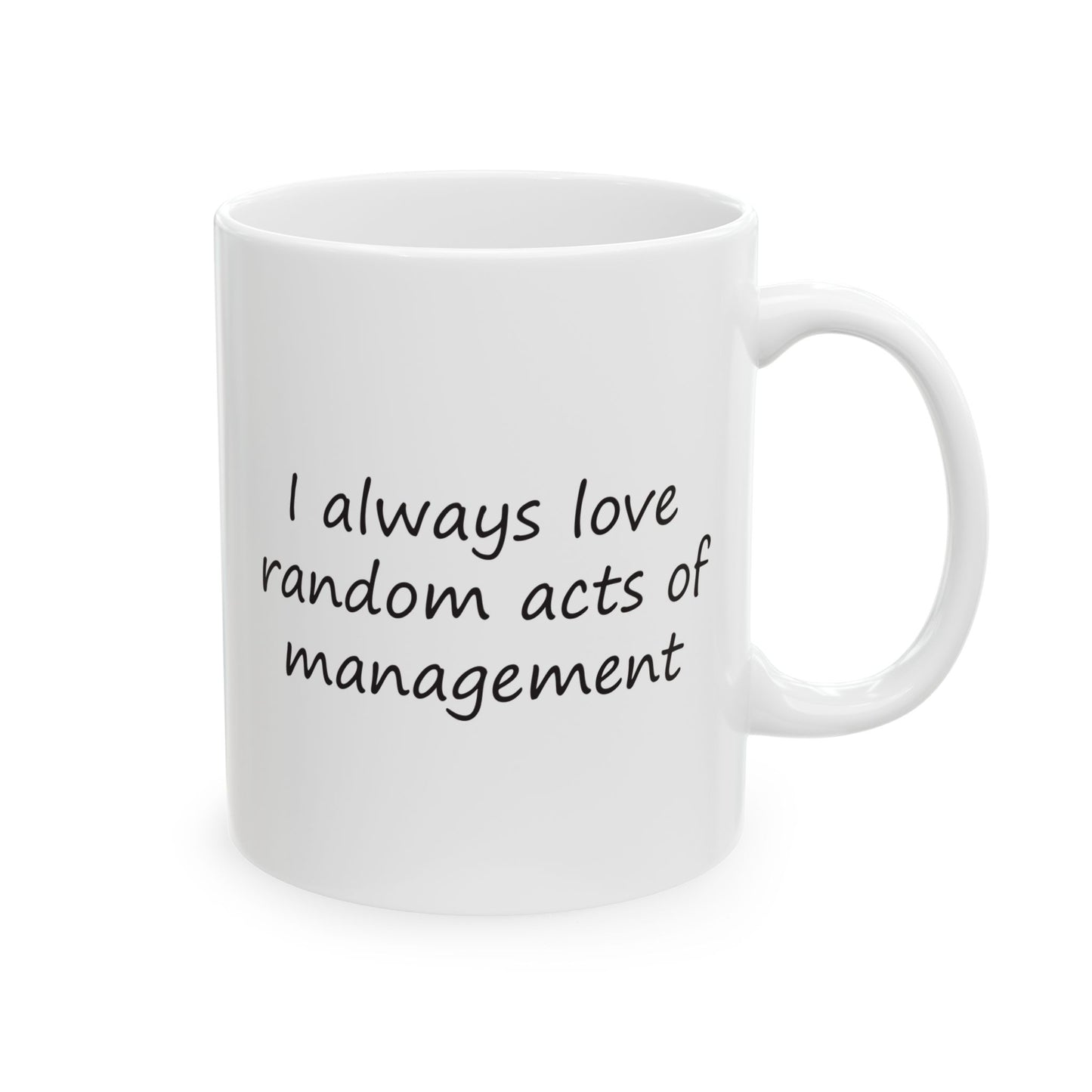 I Always Love Random Acts of Management | Ceramic Mug 11oz 15oz