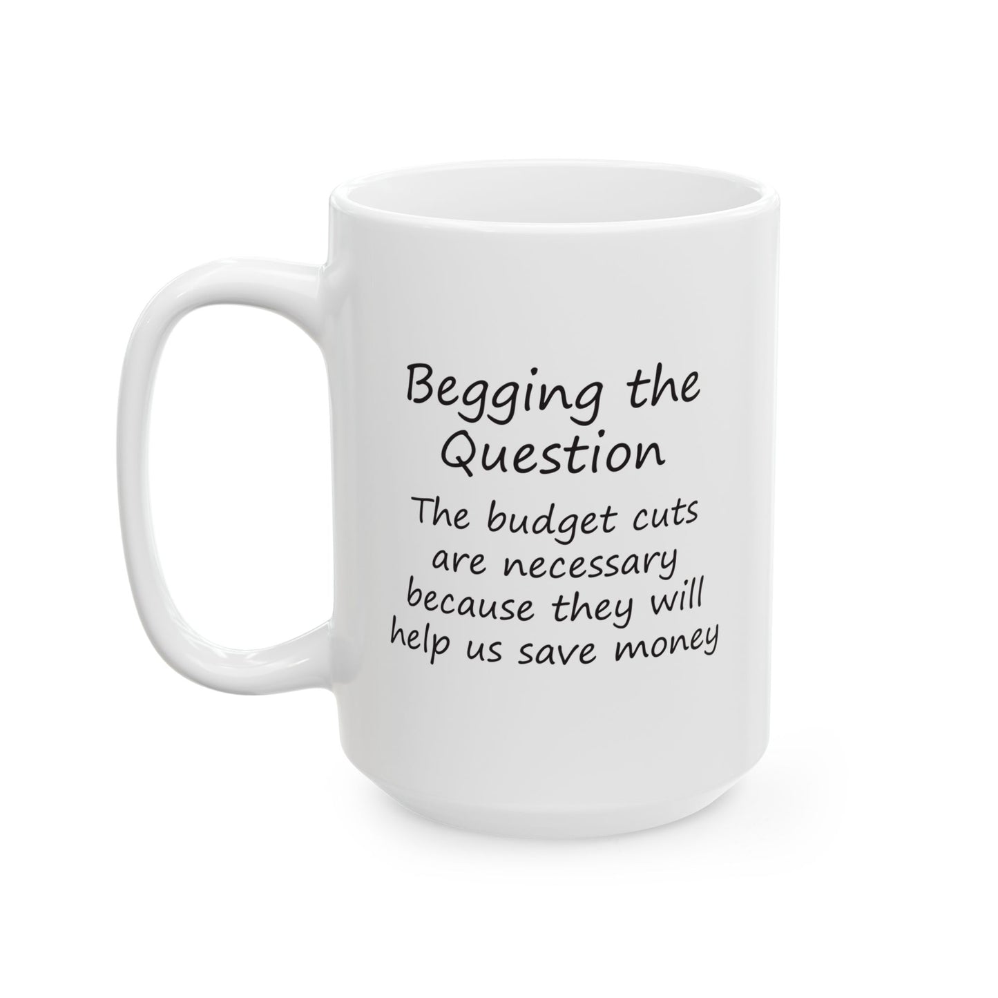 The Budget Cuts Are Necessary Because They Will Help Us Save Money | Ceramic Mug 11oz 15oz