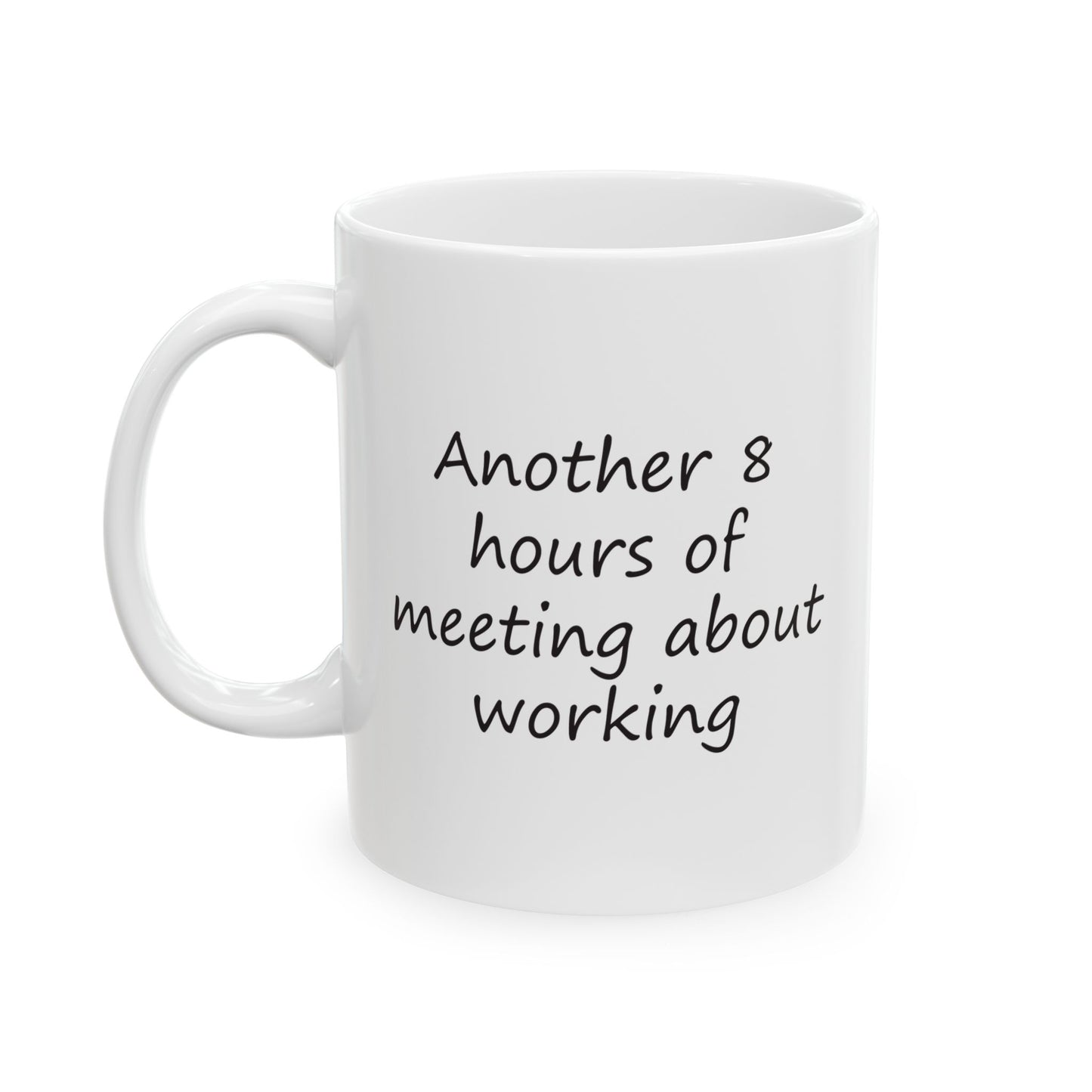 Another 8 hours of Meeting About Working | Ceramic Mug 11oz 15oz