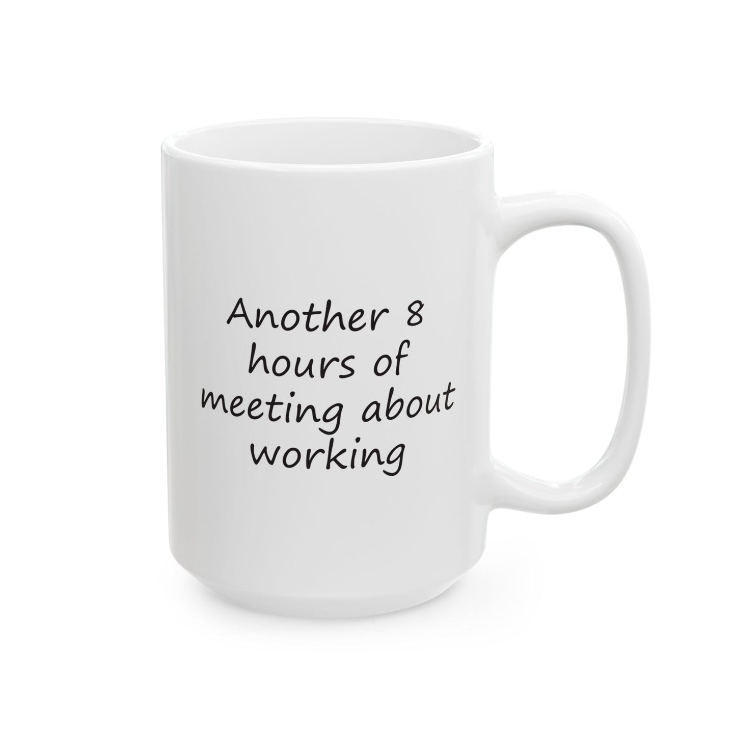 Another 8 hours of Meeting About Working | Ceramic Mug 11oz 15oz