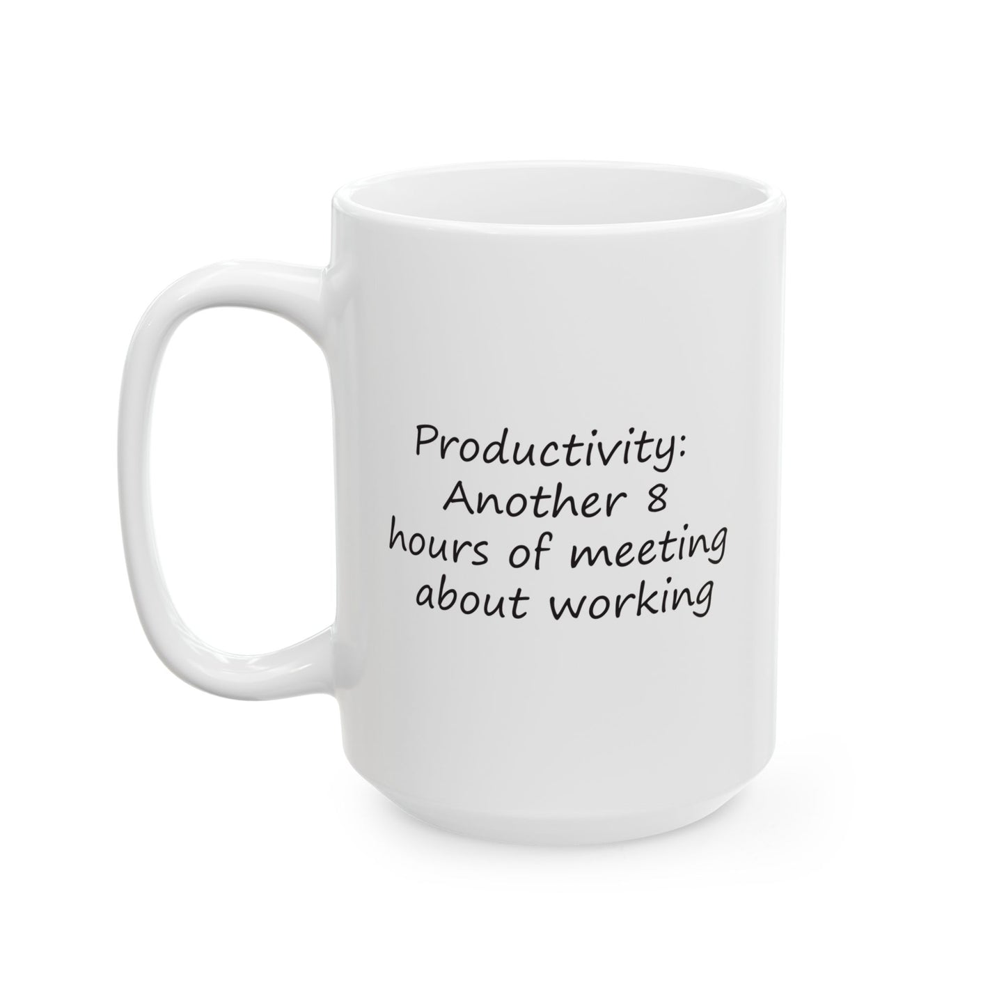 Productivity: Another 8 Hours Of Meeting About Working | Ceramic Mug 11oz 15oz