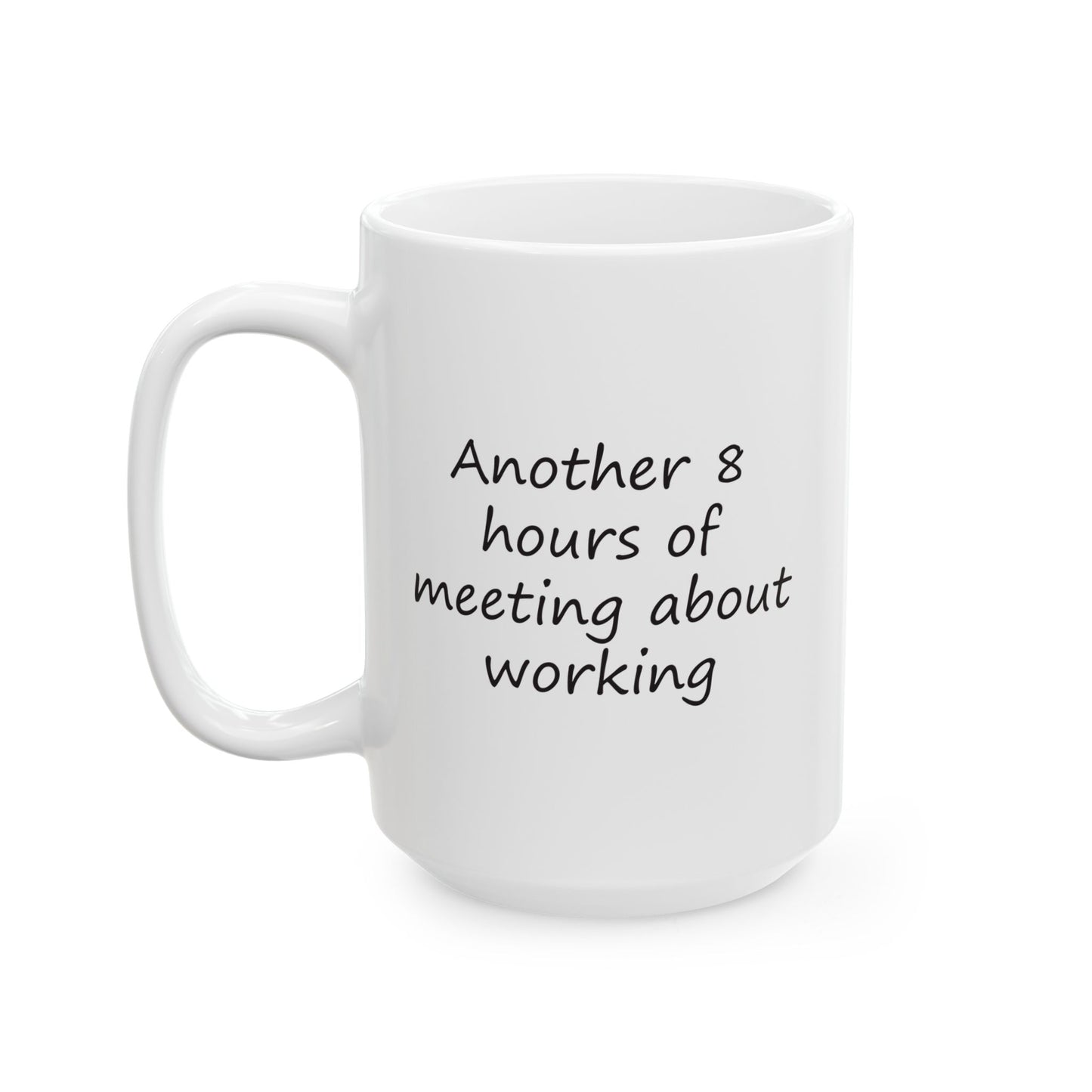 Another 8 hours of Meeting About Working | Ceramic Mug 11oz 15oz